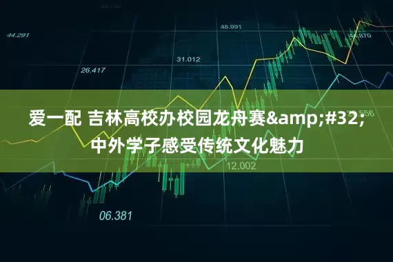 爱一配 吉林高校办校园龙舟赛&#32;中外学子感受传统文化魅力